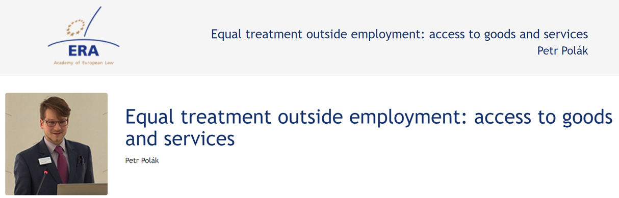 Petr Polák: Equal treatment outside employment: access to goods and services Petr Polák: Equal treatment outside employment: access to goods and services